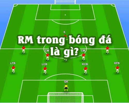 Bạn có biết RM trong bóng đá là gì?
